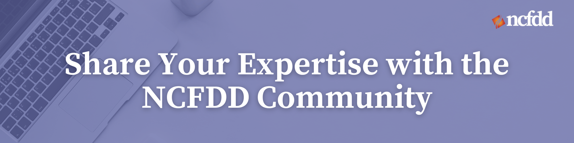 Share Your Expertise with the NCFDD Community Share Your Expertise with the NCFDD Community